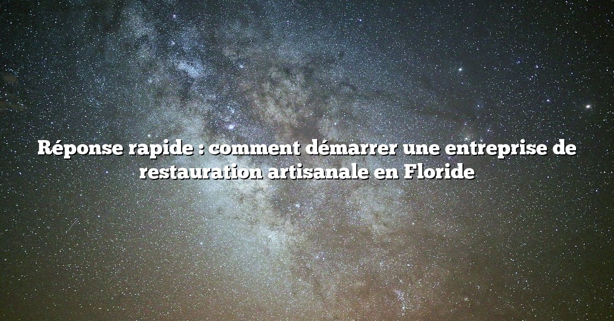 Réponse rapide : comment démarrer une entreprise de restauration artisanale en Floride